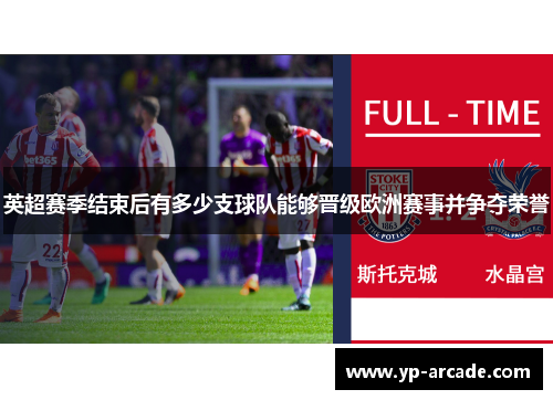 英超赛季结束后有多少支球队能够晋级欧洲赛事并争夺荣誉 英超赛季结束后有多少支球队能够晋级欧洲赛事并争夺荣誉