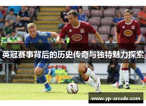 英冠赛事背后的历史传奇与独特魅力探索