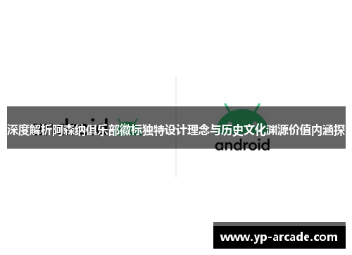 深度解析阿森纳俱乐部徽标独特设计理念与历史文化渊源价值内涵探