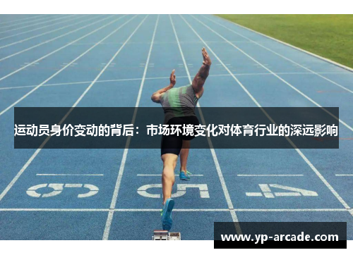 运动员身价变动的背后:市场环境变化对体育行业的深远影响 运动员身价变动的背后:市场环境变化对体育行业的深远影响