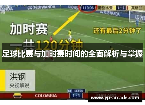 足球比赛与加时赛时间的全面解析与掌握 足球比赛与加时赛时间的全面解析与掌握