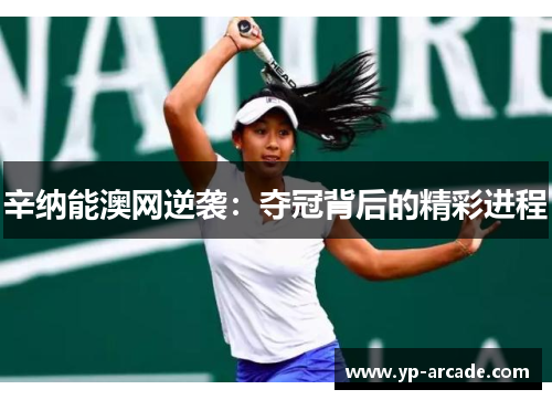 辛纳能澳网逆袭:夺冠背后的精彩进程 辛纳能澳网逆袭:夺冠背后的精彩进程