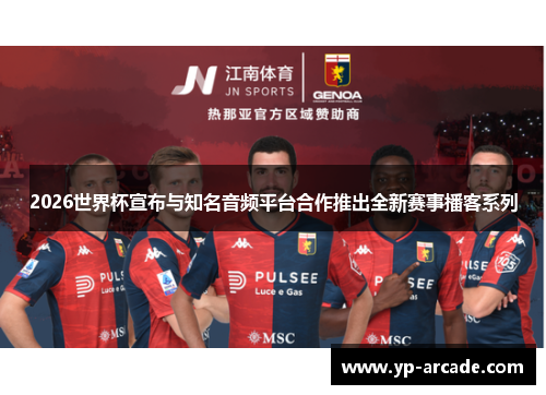 2026世界杯宣布与知名音频平台合作推出全新赛事播客系列 2026世界杯宣布与知名音频平台合作推出全新赛事播客系列