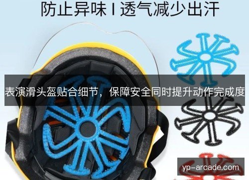 表演滑头盔贴合细节，保障安全同时提升动作完成度