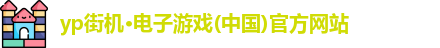 yp街机·电子游戏(中国)官方网站